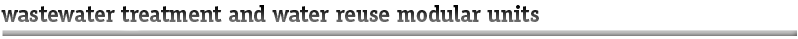 Wastewater Treatment and Water Reuse Modular Units